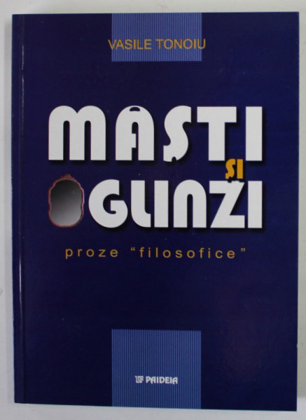 MASTI SI OGLINZI , PROZE '' FILOSOFICE '' de VASILE TONOIU , 2003 , DEDICATIE *