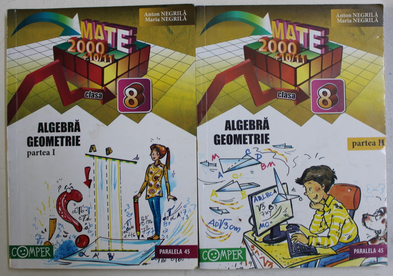 MATEMATICA - ALGEBRA , GEOMETRIE , CLASA A VIII -A , PARTILE I - II de ANTON NEGRILA si MARIA NEGRILA , 2010