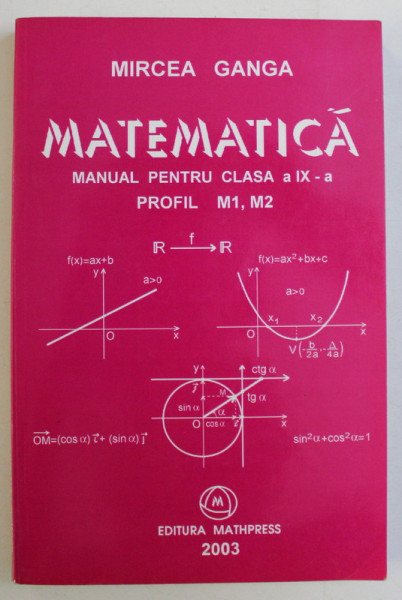 MATEMATICA - MANUAL PENTRU CLASA a IX - a PROFIL M1 , M2 de MIRCEA GANGA , 2003 * PREZINTA HALOURI DE APA