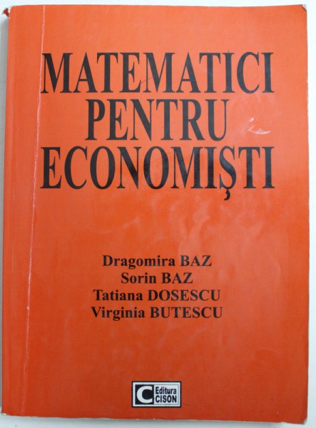 MATEMATICI PENTRU ECONOMISTI  - TEORIE SI APLICATII de DRAGOMIRA BAZ ...SORIN BAZ , 2001