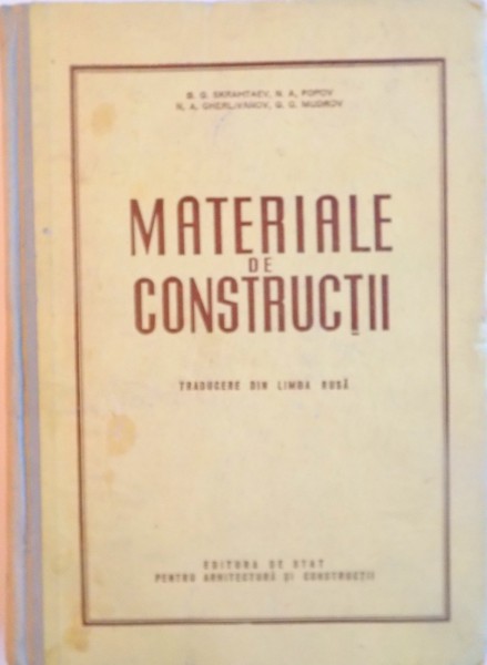 MATERIALE DE CONSTRUCTII, TRADUCERE DIN LIMBA RUSA de B.G. SKRAMTAEV, N.A. POPOV, 1954