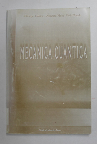MECANICA CUANTICA de GHEORGHE CIOBANU ... FLORIN MOSCALU , 2005