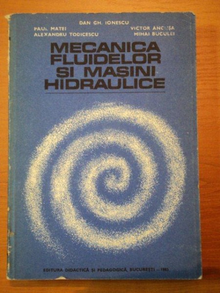 MECANICA FLUIDELOR SI MASINI HIDRAULICE- DAN. GH. IONESCU, PAUL MATEI...., BUC. 1983