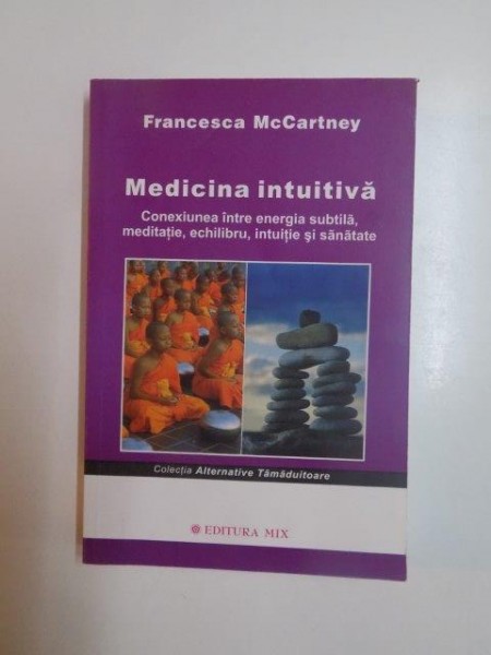 MEDICINA INTUITIVA . CONEXIUNEA INTRE ENERGIA SUBTILA , MEDITATIE , ECHILIBRU , INTUITIE SI SANATATE de FRANCESCA MCCARTNEY , 2009 * PREZINTA SUBLINIERI CU CREIONUL