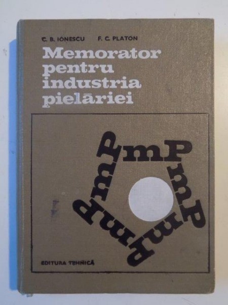 MEMORATOR PENTRU INDUSTRIA PIELARIEI de C.B. IONESCU , F.C. PLATON 1971