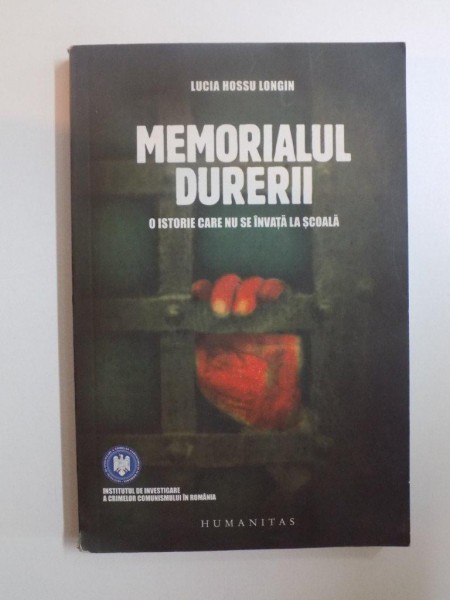 MEMORIALUL DURERII.O ISTORIE CARE NU SE INVATA LA SCOALA - LUCIA HOSSU LONGIN  2007