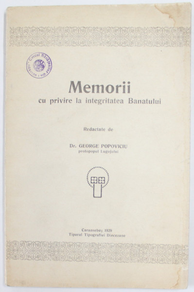MEMORII CU PRIVIRE LA INTEGRITATEA BANATULUI , redactate de Dr. GEORGE POPOVICIU , 1929 , PREZINTA  INSCRIS  PE PAGINA DE TITLU *
