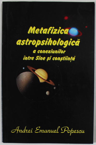METAFIZICA  ASTROPSIHOLOGICA A CONEXIUNILOR INTRE SINE SI CONSTIINTA de ANDREI EMANUEL POPESCU , 2018