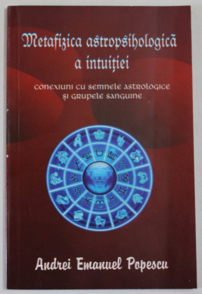 METAFIZICA ASTROPSIHOLOGICA A INTUITIEI de ANDREI EMANUEL POPESCU , CONEXIUNI CU SEMNELE ASTROLOGICE ...2014