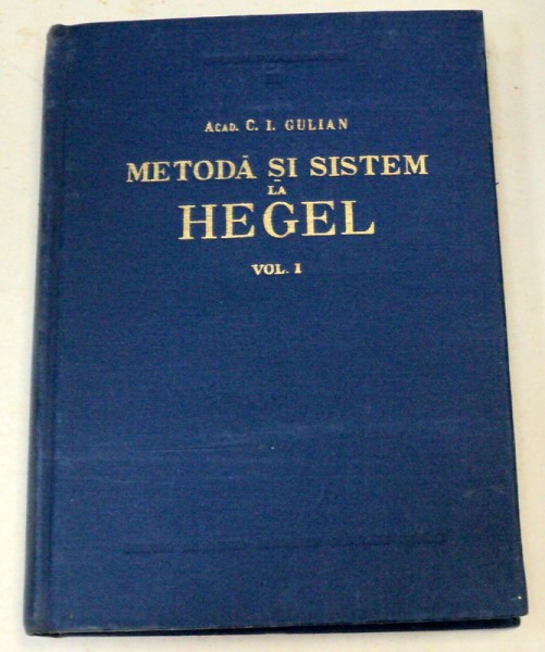 METODA SI SISTEM LA HEGEL de C. I. GULIAN  VOL 1  1957
