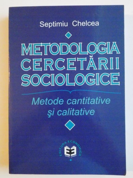 METODOLOGIA CERCETARII SOCIOLOGICE , METODE CANTITATIVE SI CALITATIVE de SEPTIMIU CHELCEA , 2001