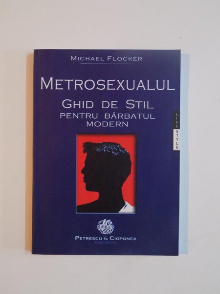 METROSEXUALUL , GHID DE STIL PENTRU BARBATUL MODERN de MICHAEL FLOCKER , 2003