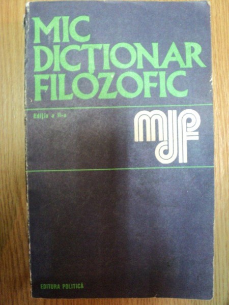 MIC DICTIONAR FILOZOFIC ED. II - a , Bucuresti 1973