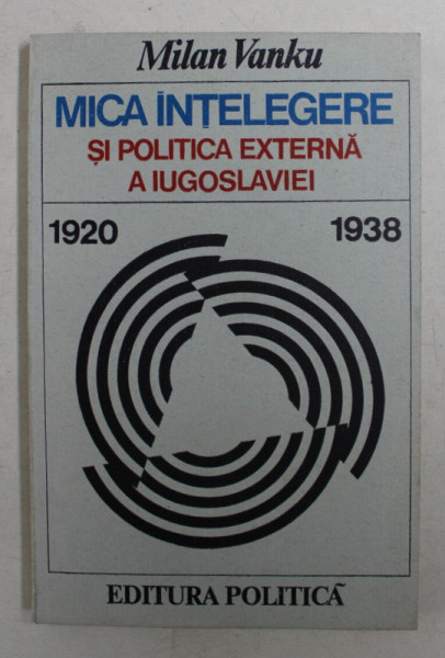 MICA INTELEGERE SI POLITICA A IUGOSLAVIEI 1920 - 1938 - MOMENTE SI SEMNIFICATII de MILAN VANKU , 1979