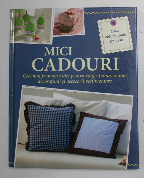 MICI CADOURI - CELE MAI FRUMOASE IDEI PENTRU CONFECTIONAREA UNOR DECORATIUNI SI ACCESORII VESTIMENTARE de RABEA RAUER si YVONNE REIDELBACH , 2013
