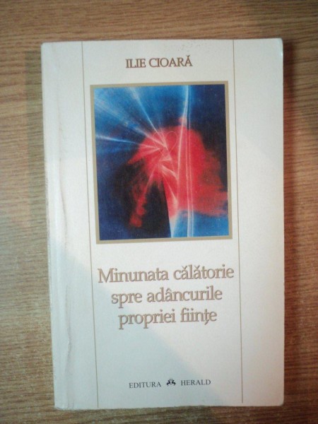 MINUNATA CALATORIE SPRE ADANCURILE PROPRIEI FIINTE de ILIE CIOARA , Bucurestio