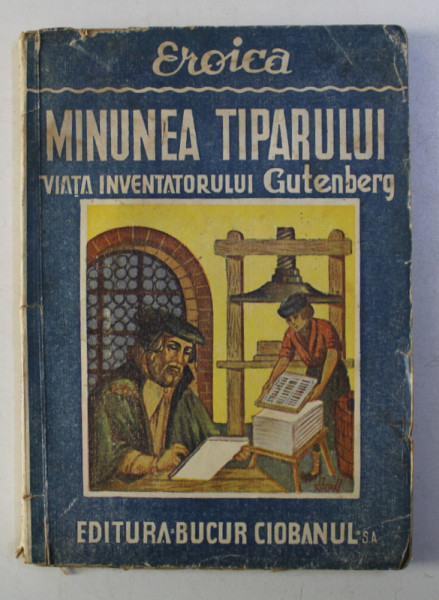 MINUNEA TIPARULUI(VIATA INVENTATORULUI GUTENBERG-ILARIE MAGHERU,BUCUR CIOBANU