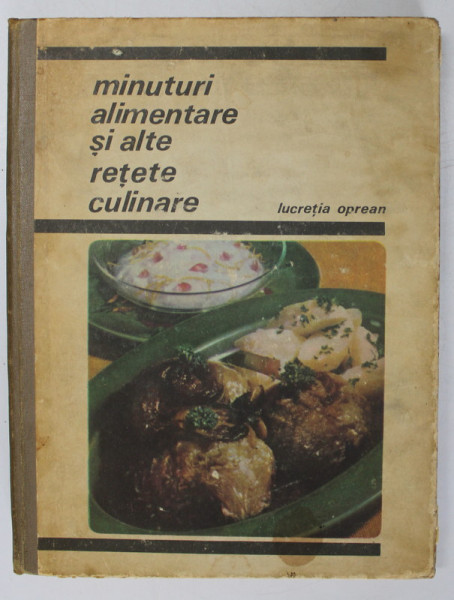 MINUTURI ALIMENTARE SI ALTE RETETE CULINARE de LUCRETIA OPREAN , Bucuresti 1970 *MINIMA UZURA SI PETE