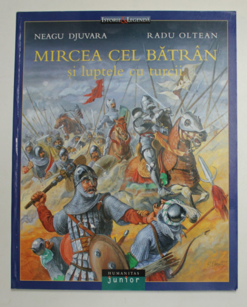 MIRCEA CEL BATRAN SI LUPTELE CU TURCII de NEAGU DJUVARA , ILUSTRATII DE RADU OLTEAN , 2003 , EDITIA A DOUA , REVIZUITA