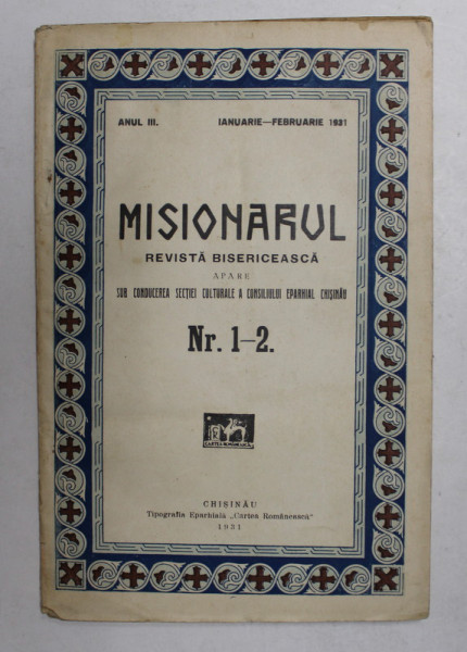 MISIONARUL - REVISTA BISERICEASCA ...SUB CONDUCEREA SECTIEI CULTURALE A CONSILIULUI EPARHIAL CHISINAU , NR. 1 - 2 , ANUL III , IANUARIE - FEBRUARIE , 1931