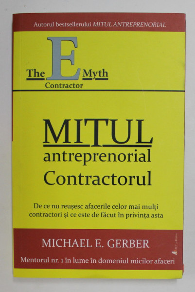 MITUL ANTREPRENORIAL CONTRACTORUL - DE CE NU REUSESC AFACERILE ....CE ESTE DE FACUT ...de MICHAEL E . GERBER , 2020