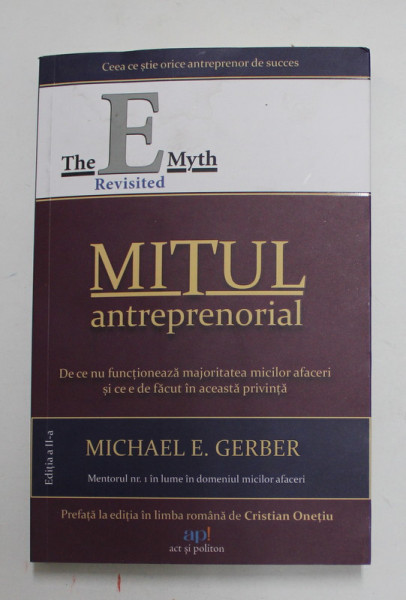 MITUL ANTREPRENORIAL , DE CE NU FUNCTIONEAZA MAJORITATEA MICILOR AFACERI SI CE E DE FACUT IN ACEASTA PRIVINTA de MICHAEL E. GERBER , 2022