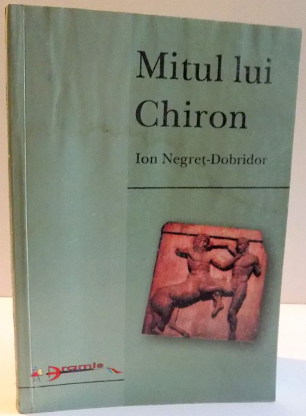 MITUL LUI CHIRON de ION NEGRET DOBRIDOR , 2001 * DEFECT COPERTA