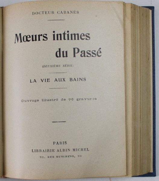 MOEURS INTIMES DU PASSE  / MOEURS INTIMES DU PASSE - LA VIE AUX BAINS par DOCTEUR CABANES , COLIGAT DE DOUA CARTI , EDITIE INTERBELICA