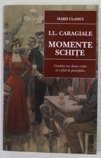 MOMENTE SI SCHITE de I.L. CARAGIALE , CONTINE UN DOSAR CRITIC SI O FISA DE PORTOFOLIU de LUCIAN PRICOP , 2015