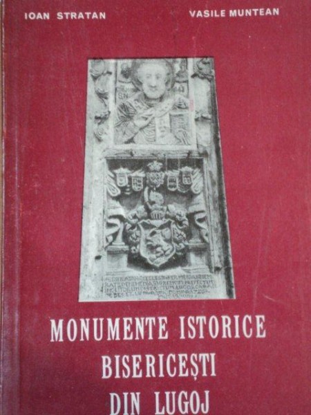 MONUMENTE ISTORICE BISERICESTI DIN LUGOJ de IOAN STRATAN, VASILE MUNTEAN  1981