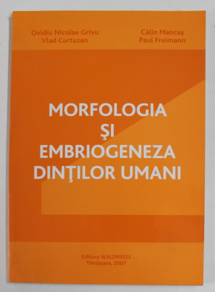 MORFOLOGIA SI EMBRIOGENEZA DINTILOR UMANI de OVIDIU NICOLAE GRIVU ...PAUL FREIMANN , 2007