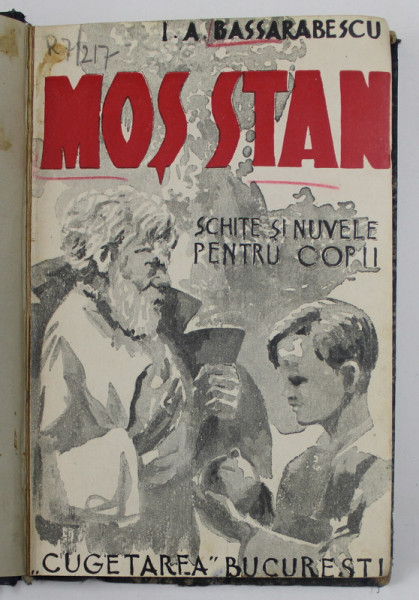 MOS STAN - SCHITE SI NUVELE PENTRU COPII de I. A. BASSARABESCU , EDITIE INTERBELICA , LIPSA PAGINA DE TITLU  , COPERTA CU PETE SI URME DE UZURA