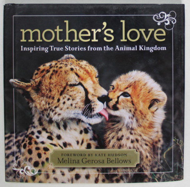 MOTHER 'S LOVE , INSPIRING TRUE STORIE FROM THE ANIMAL KINGDOM , by MELINA GEROSA BELLOWS , 2012