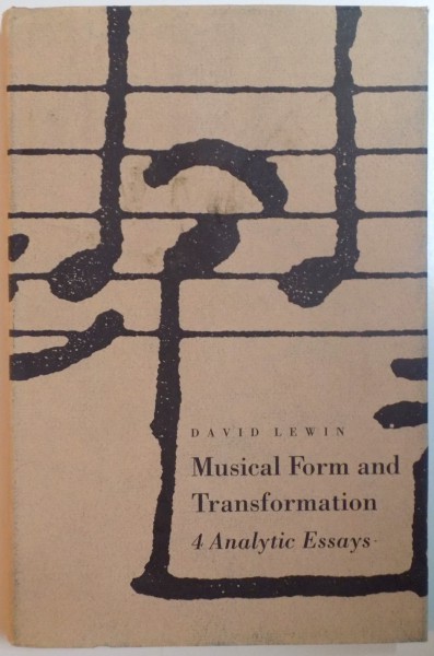 MUSICAL FORM AND TRANSFORMATION, 4 ANALYTIC ESSAYS de DAVID LEWIN, 1993 DEDICATIE *
