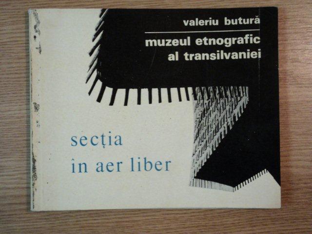 MUZEUL ETNOGRAFIC AL TRANSILVANIEI , SECTIA IN AER LIBER de VALERIU BUTURA
