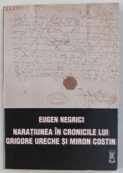 NARATIUNEA IN CRONICILE LUI GRIGORE URECHE SI MIRON COSTIN ED. a - II - a de EUGEN NEGRICI , 1998