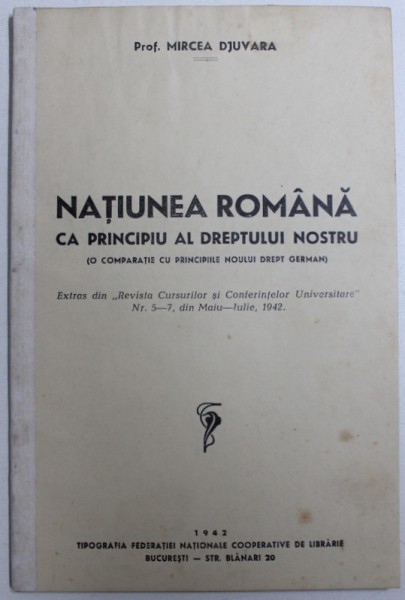 NATIUNEA ROMANA CA PRINCIPIU AL DREPTULUI NOSTRU ( O COMPARATIE CU PRINCIPIILE NOULUI DREPT GERMAN ) de MIRCEA DJUVARA , 1942