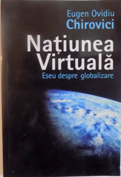 NATIUNEA VIRTUALA, ESEU DESPRE GLOBALIZARE de EUGEN OVIDIU CHIROVICI, 2001