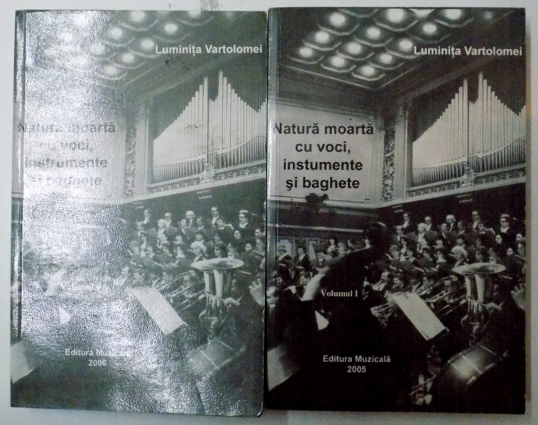 NATURA MOARTA CU VOCI , INSTRUMENTE SI BAGHETE , VOL I - II de LUMINITA VARTOLOMEI , 2006