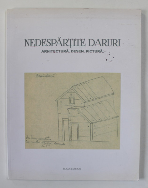 NEDESPARTITE DARURI - ARHITECTURA , DESEN , PICTURA , CATALOG DE EXPOZITIE  de PAUL GHERASIM si MARIUS PANDELE , 2016 , DEDICATIE MILITZEI SION *