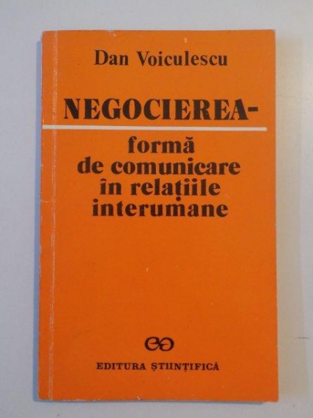 NEGOCIEREA FORMA DE COMUNICARE IN RELATIILE INTERUMANE de DAN VOICULESCU , BUCURESTI 1991
