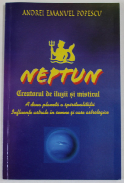 NEPTUN - CREATORUL DE ILUZII SI MISTICUL de ANDREI EMANUEL POPESCU , 2008