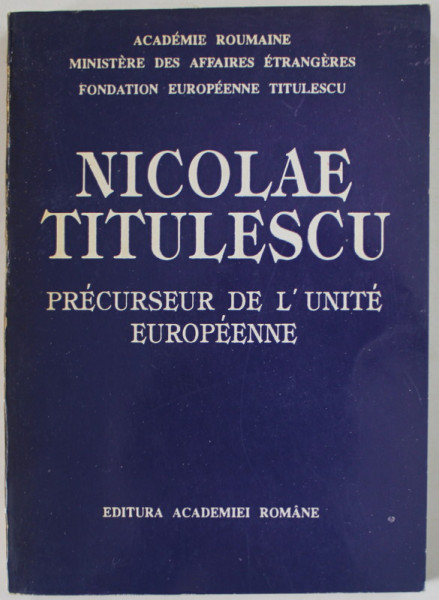 NICOALE TITULESCU , PRECURSEUR DE L 'UNITE EUROPEENNE , sous la direction de MARIN AIFTINCA , 1993