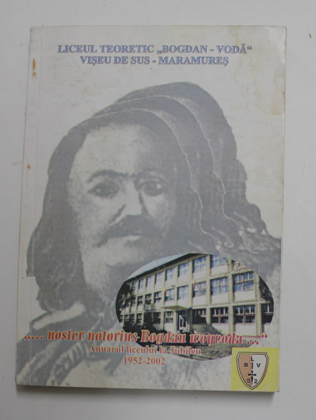 '' ...NOSTER NOTORIUS BOGDAN WOYVODA...'' , LICEUL TEORETIC '' BOGDAN - VODA '' LA SEMICENTENAR 1952 - 2002 , PREZINTA INSEMNARI PE PAGINA DE TITLU *
