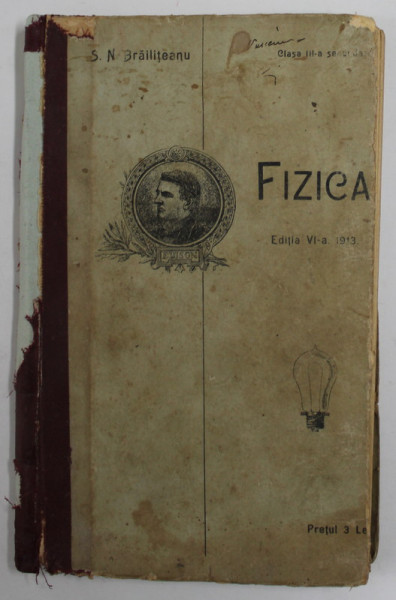 NOTIUNI DE FIZICA PENTRU CLASA III -A SECUNDARA de S. NICULESCU - BRAILITEANU , 1913 , PREZINTA  DEFECTE , PETE SI URME DE UZURA , COTORUL CU LIPSURI *
