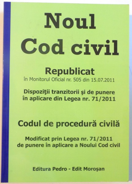NOUL COD CIVIL REPUBLICAT IN MONITORUL OFICIAL NR. 505 DIN 15.07.2011, CODUL DE PROCEDURA CIVILA MODIFICAT PRIN LEGEA NR. 71/2011