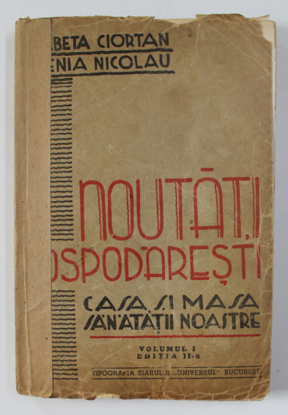 NOUTATI GOSPODARESTI - CASA SI MASA SANATATII NOASTRE , VOLUMUL I de ELISABETA CIORTAN si XENIA NICOLAU , 1940 , LIPSA PAGINA DE TITLU , PREZINTA MICI SUBLINIERI SI URME DE UZURA*