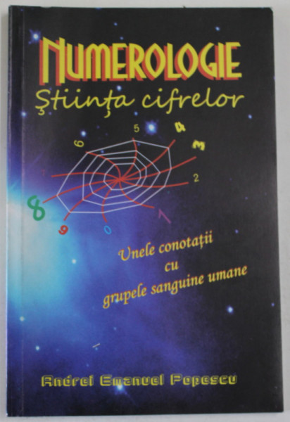 NUMEROLOGIE STIINTA CIFRELOR , UNELE CONOTATII CU GRUPELE SANGUINE UMANE de ANDREI EMANUEL POPESCU , 2012