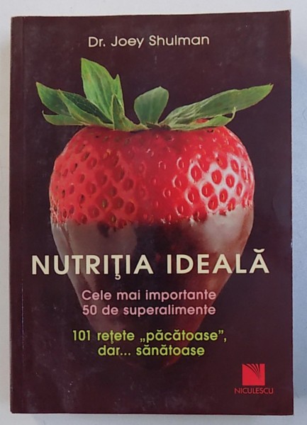 NUTRITIA IDEALA - CELE MAI IMPORTANTE 50 DE SUPERALIMENTE - 101 RETETE " PACATOASE " , DAR ..SANATOASE de JOEY SHULMAN , 2013