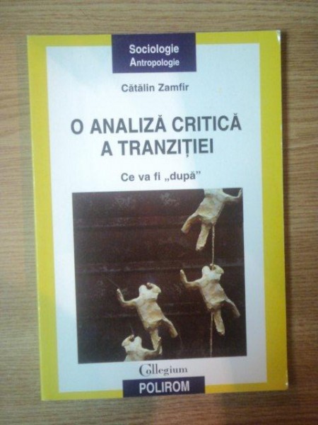 O ANALIZA CRITICA A TRANZITIEI . CE VA FI "DUPA" de CATALIN ZAMFIR , 2004
